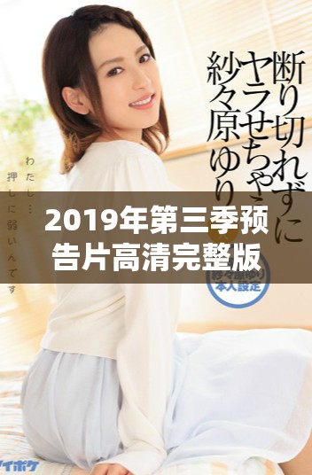 2019年第三季预告片高清完整版免费观看资讯分享