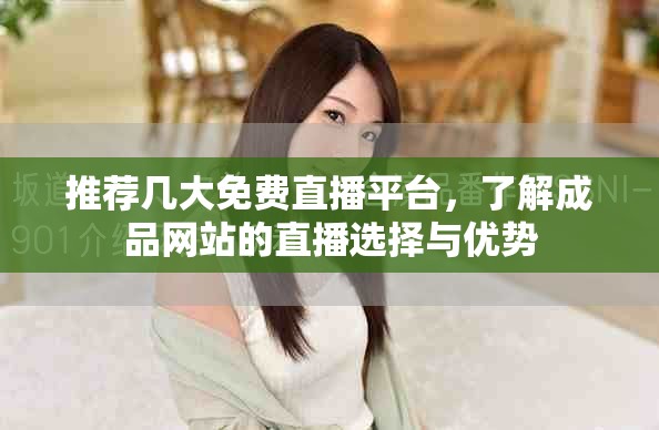 推荐几大免费直播平台，了解成品网站的直播选择与优势