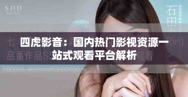 四虎影音：国内热门影视资源一站式观看平台解析
