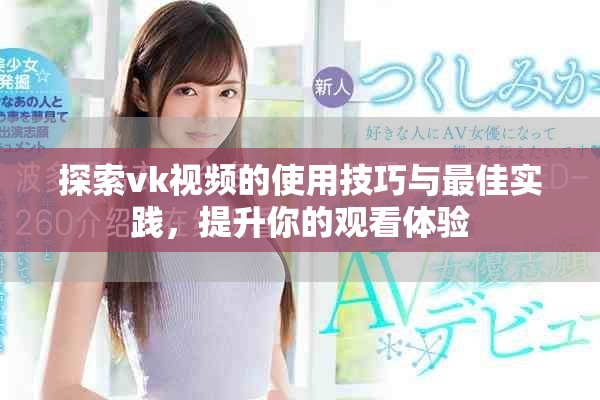 探索vk视频的使用技巧与最佳实践，提升你的观看体验