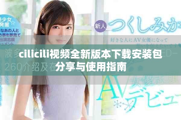 cilicili视频全新版本下载安装包分享与使用指南