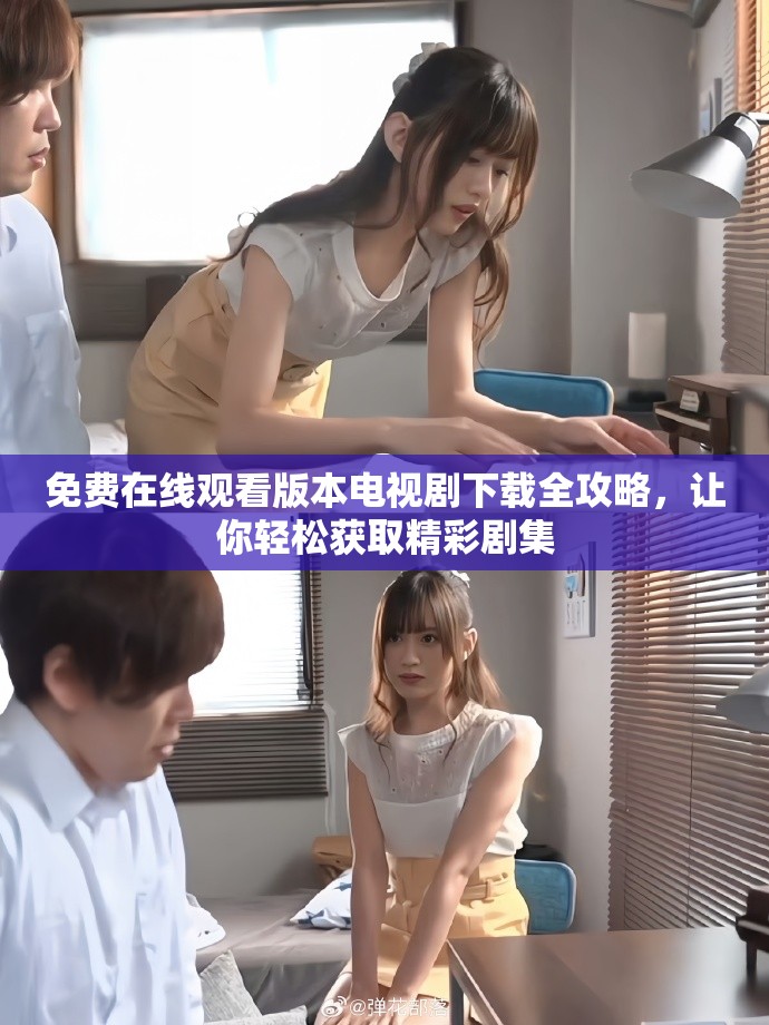 免费在线观看版本电视剧下载全攻略，让你轻松获取精彩剧集