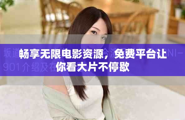 畅享无限电影资源，免费平台让你看大片不停歇