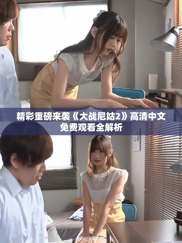 精彩重磅来袭《大战尼姑2》高清中文免费观看全解析