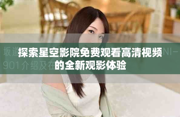 探索星空影院免费观看高清视频的全新观影体验