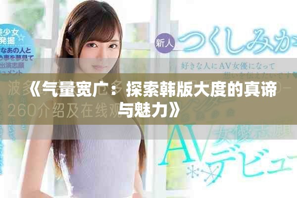 《气量宽广：探索韩版大度的真谛与魅力》