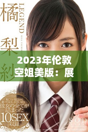 2023年伦敦空姐美版：展现现代女性的新风貌与无限可能