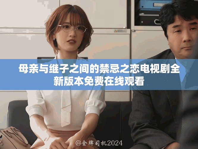 母亲与继子之间的禁忌之恋电视剧全新版本免费在线观看