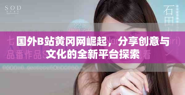 国外B站黄冈网崛起，分享创意与文化的全新平台探索