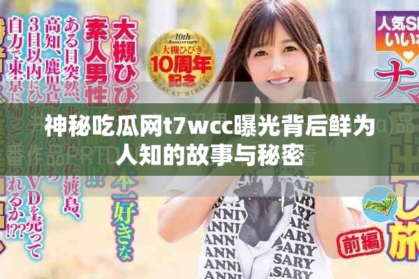 神秘吃瓜网t7wcc曝光背后鲜为人知的故事与秘密