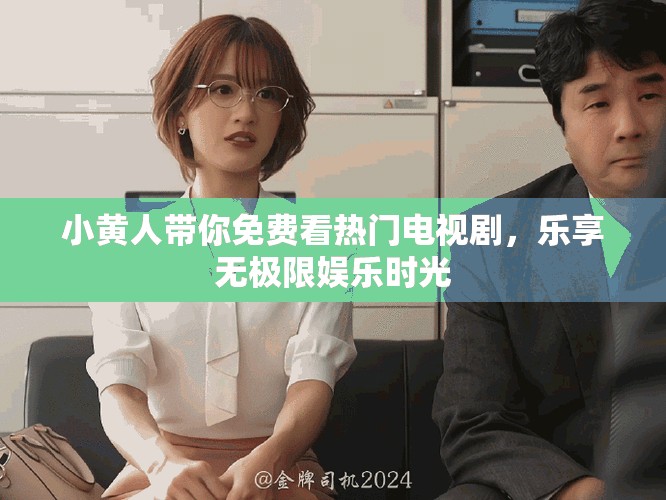 小黄人带你免费看热门电视剧，乐享无极限娱乐时光