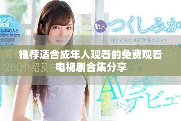 推荐适合成年人观看的免费观看电视剧合集分享