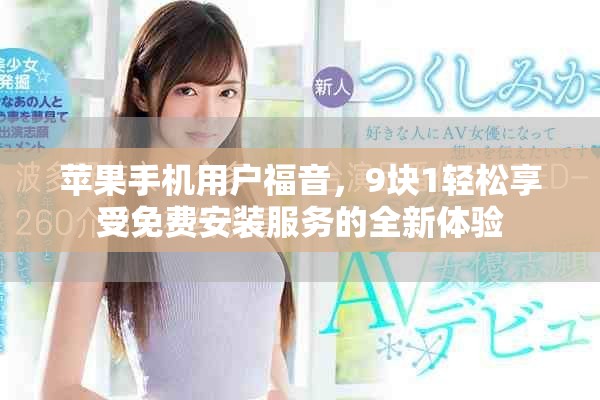 苹果手机用户福音，9块1轻松享受免费安装服务的全新体验