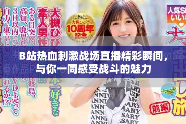 B站热血刺激战场直播精彩瞬间，与你一同感受战斗的魅力