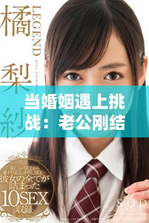 当婚姻遇上挑战：老公刚结束一次亲密又让好友参与的故事