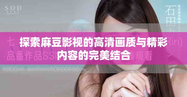 探索麻豆影视的高清画质与精彩内容的完美结合