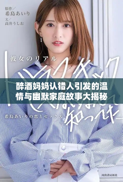 醉酒妈妈认错人引发的温情与幽默家庭故事大揭秘