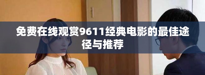 免费在线观赏9611经典电影的最佳途径与推荐