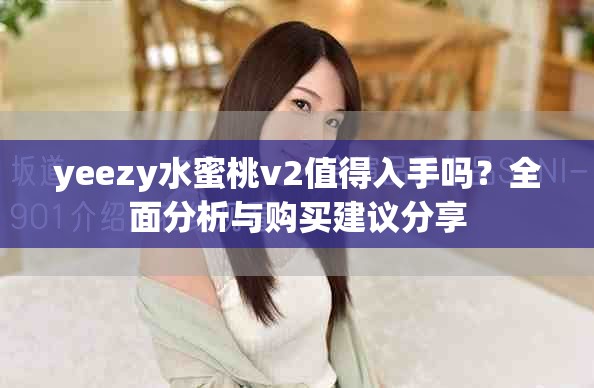 yeezy水蜜桃v2值得入手吗？全面分析与购买建议分享