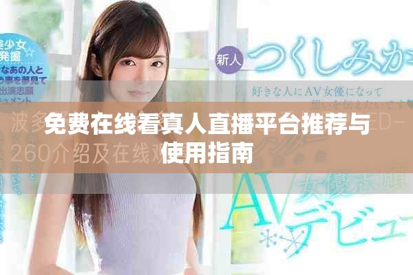免费在线看真人直播平台推荐与使用指南