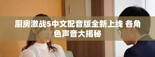厨房激战5中文配音版全新上线 各角色声音大揭秘