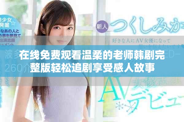 在线免费观看温柔的老师韩剧完整版轻松追剧享受感人故事