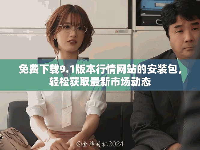 免费下载9.1版本行情网站的安装包，轻松获取最新市场动态
