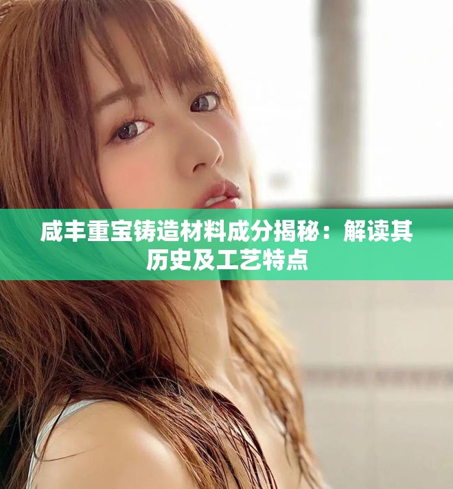 咸丰重宝铸造材料成分揭秘：解读其历史及工艺特点