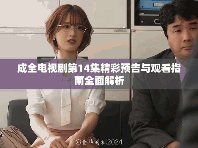 成全电视剧第14集精彩预告与观看指南全面解析