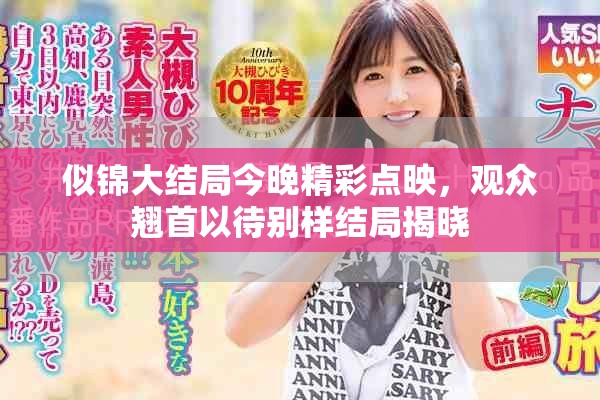 似锦大结局今晚精彩点映，观众翘首以待别样结局揭晓