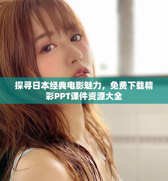 探寻日本经典电影魅力，免费下载精彩PPT课件资源大全