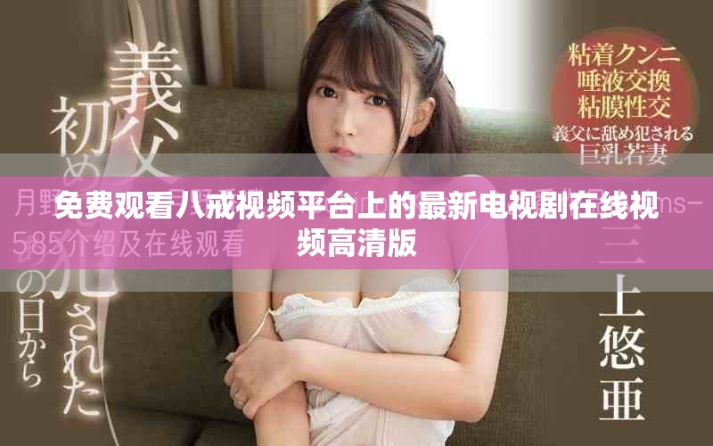免费观看八戒视频平台上的最新电视剧在线视频高清版