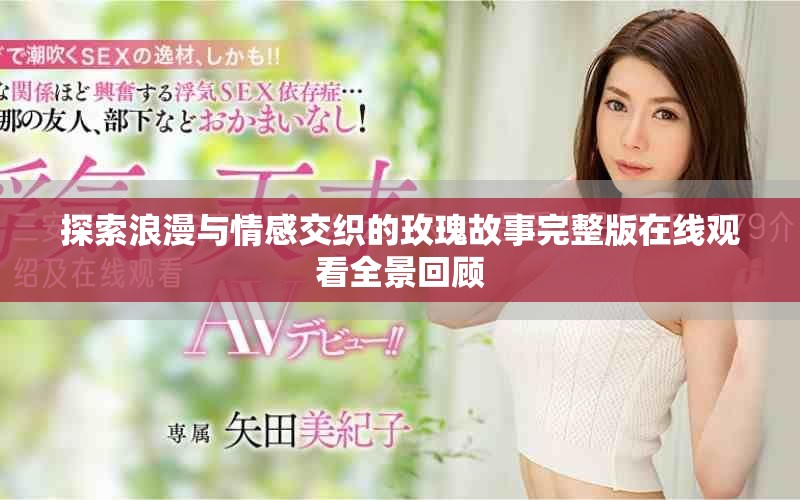探索浪漫与情感交织的玫瑰故事完整版在线观看全景回顾