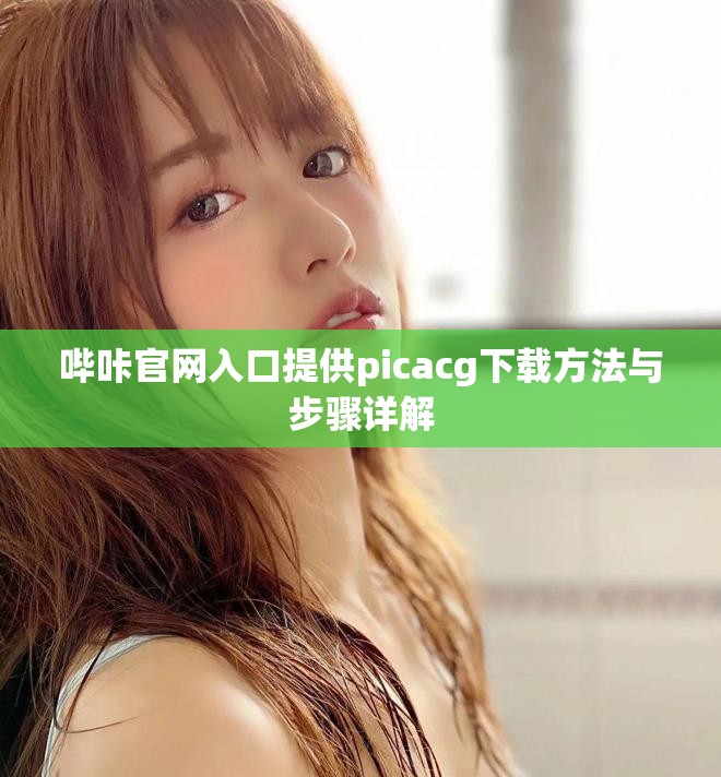哔咔官网入口提供picacg下载方法与步骤详解
