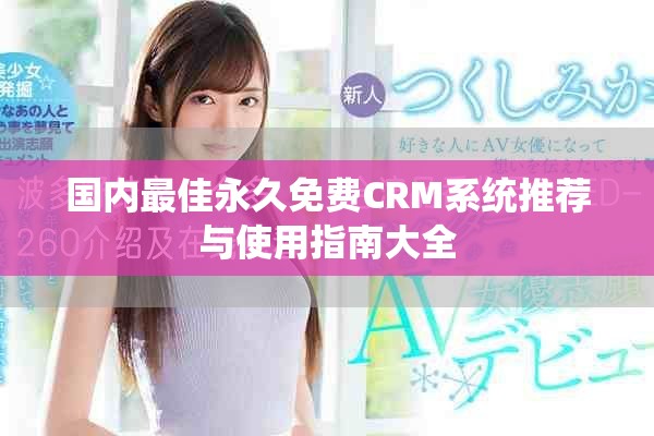 国内最佳永久免费CRM系统推荐与使用指南大全