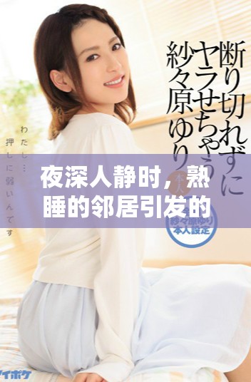 夜深人静时，熟睡的邻居引发的无意之中奇妙故事