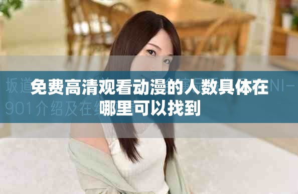 免费高清观看动漫的人数具体在哪里可以找到