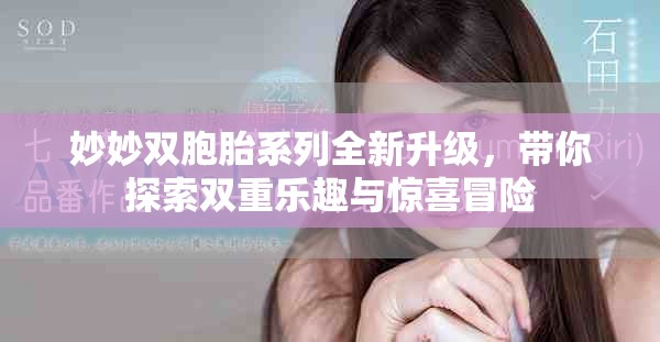 妙妙双胞胎系列全新升级，带你探索双重乐趣与惊喜冒险