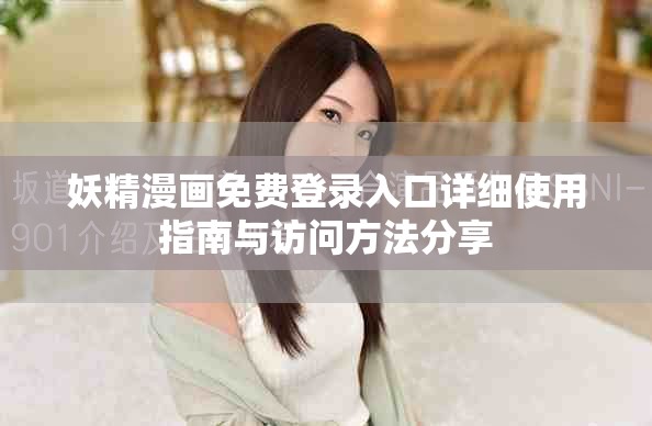 妖精漫画免费登录入口详细使用指南与访问方法分享