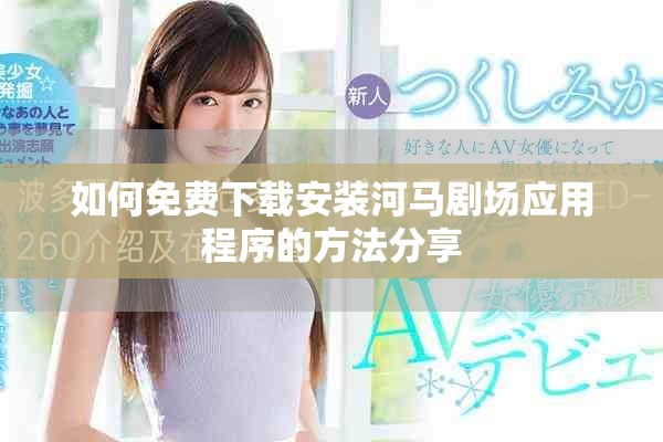 如何免费下载安装河马剧场应用程序的方法分享