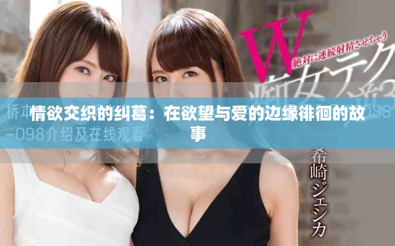 情欲交织的纠葛：在欲望与爱的边缘徘徊的故事