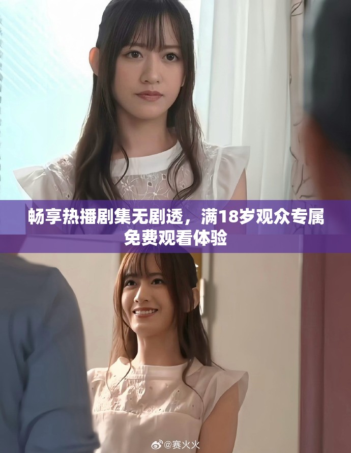 畅享热播剧集无剧透，满18岁观众专属免费观看体验
