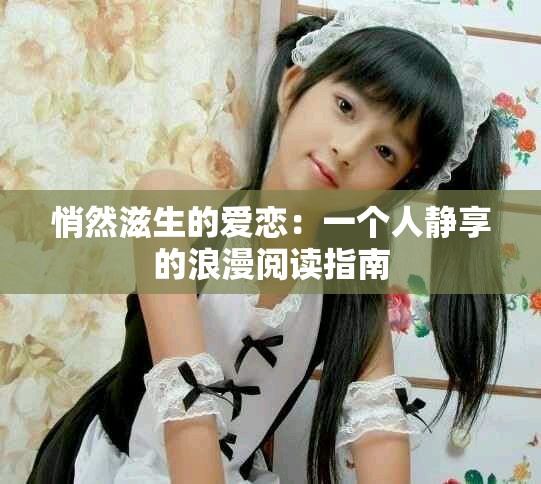悄然滋生的爱恋：一个人静享的浪漫阅读指南
