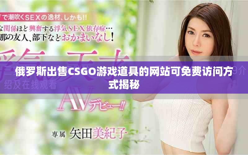 俄罗斯出售CSGO游戏道具的网站可免费访问方式揭秘