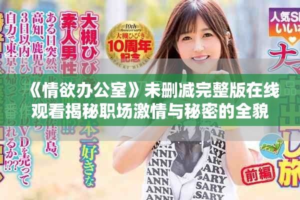 《情欲办公室》未删减完整版在线观看揭秘职场激情与秘密的全貌