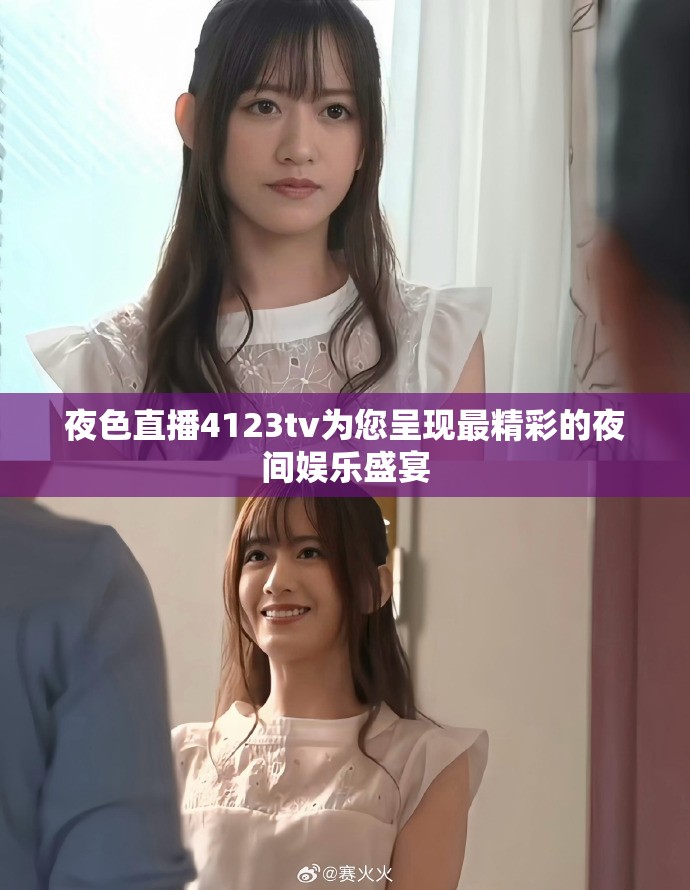 夜色直播4123tv为您呈现最精彩的夜间娱乐盛宴