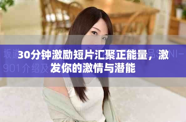 30分钟激励短片汇聚正能量，激发你的激情与潜能