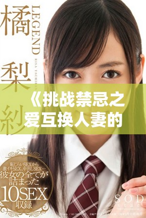 《挑战禁忌之爱互换人妻的故事全站观看》