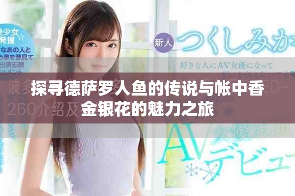 探寻德萨罗人鱼的传说与帐中香金银花的魅力之旅