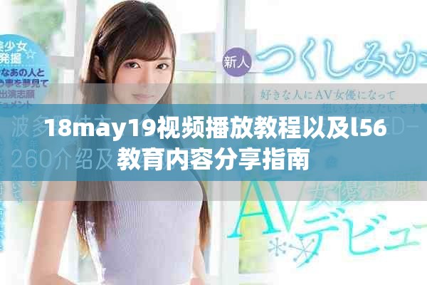18may19视频播放教程以及l56教育内容分享指南